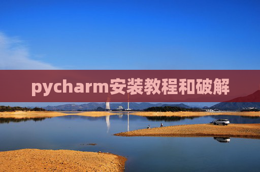 pycharm安装教程和破解 pycharm安装教程和破解